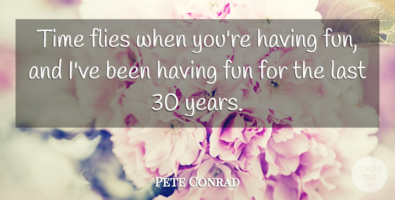 Pete Conrad Quote About Flies, Fun, Last, Time: Time Flies When Youre Having...