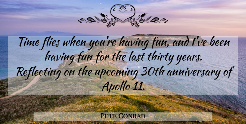Pete Conrad Quote About Fun, Years, Time Flies: Time Flies When Youre Having...