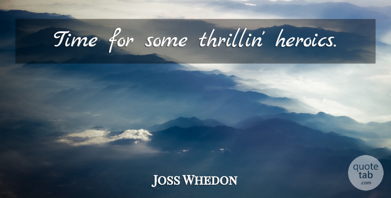 Joss Whedon Quote About Firefly: Time For Some Thrillin Heroics...