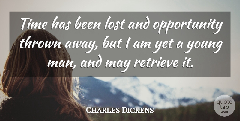 Charles Dickens Quote About Opportunity, Men, May: Time Has Been Lost And...