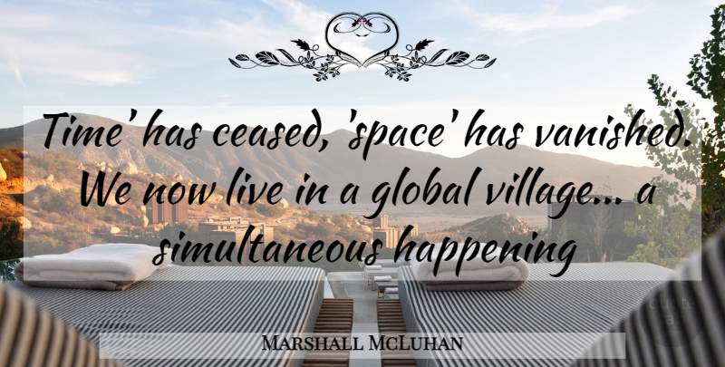 Marshall McLuhan Quote About Space, Village, Simultaneous: Time Has Ceased Space Has...