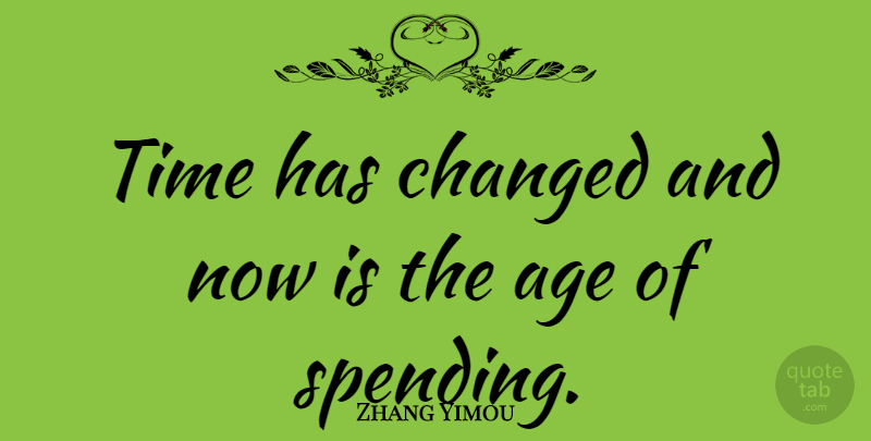 Zhang Yimou Quote About Time, Age, Spending: Time Has Changed And Now...