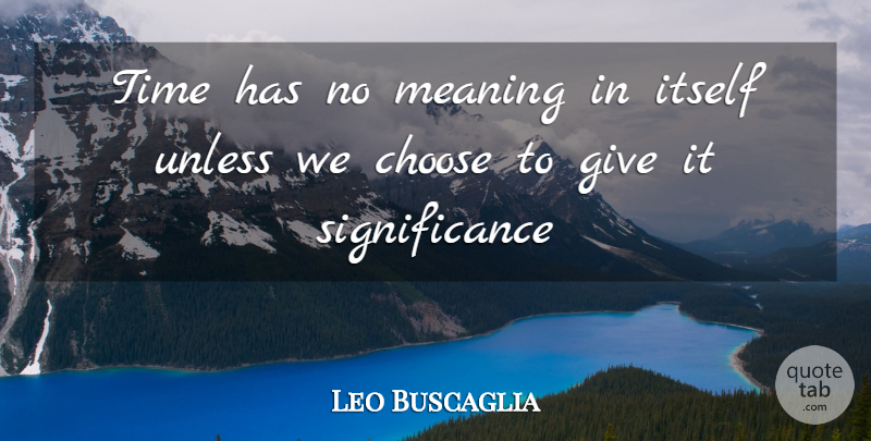 Leo Buscaglia Quote About Time, Giving, Priorities: Time Has No Meaning In...