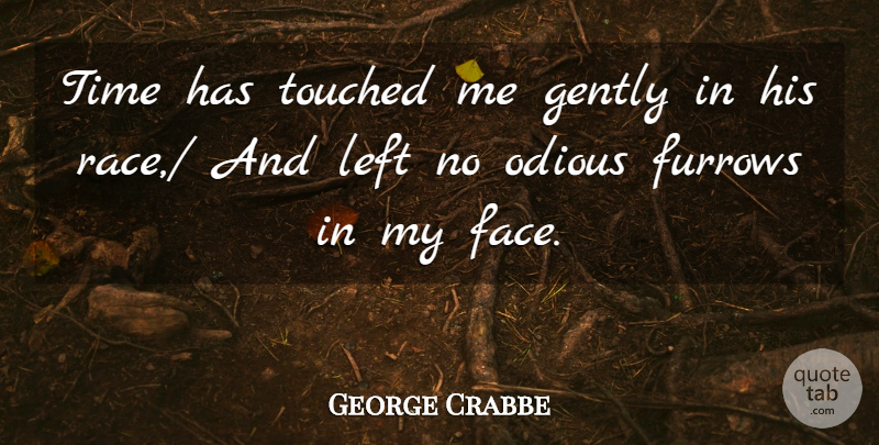 George Crabbe Quote About Gently, Left, Odious, Race, Time: Time Has Touched Me Gently...