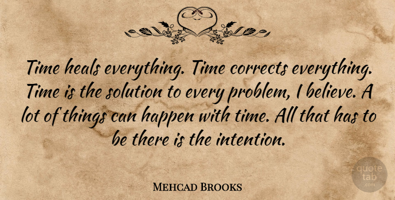 Mehcad Brooks Quote About Believe, Time Heals, Problem: Time Heals Everything Time Corrects...