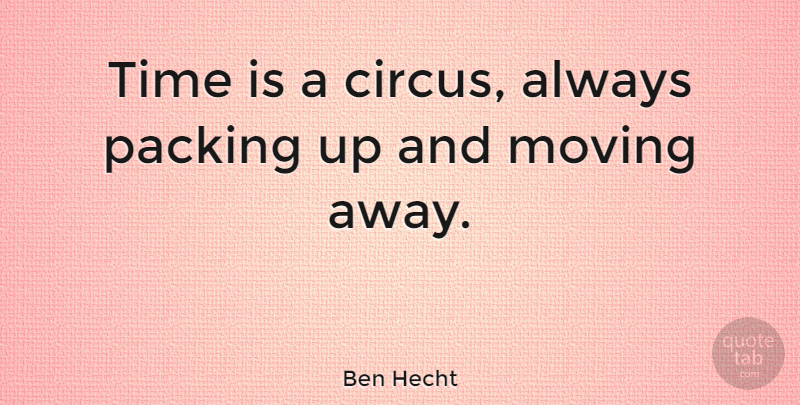 Ben Hecht Quote About Time, Humorous, Moving: Time Is A Circus Always...