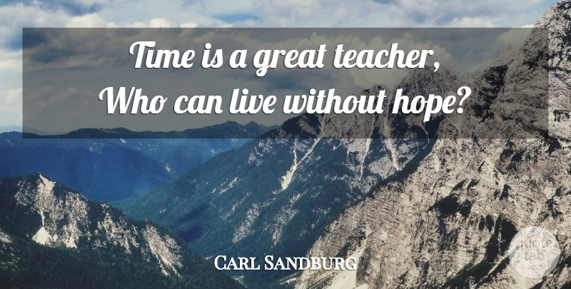 Carl Sandburg Quote About Hope, Teacher, Time: Time Is A Great Teacher...