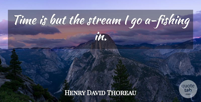 Henry David Thoreau Quote About Time, Fishing, Eternity: Time Is But The Stream...