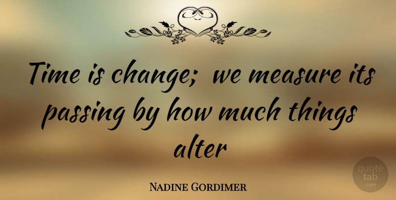 Nadine Gordimer Quote About Alter, Measure, Passing, Time: Time Is Change We Measure...