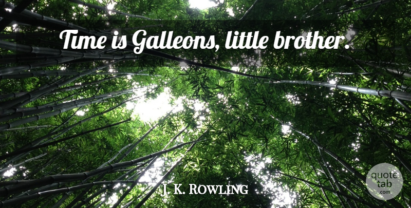 J. K. Rowling Quote About Brother, Time, Littles: Time Is Galleons Little Brother...