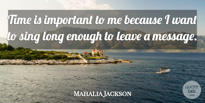 Mahalia Jackson Quote About American Musician, Leave, Sing, Time: Time Is Important To Me...