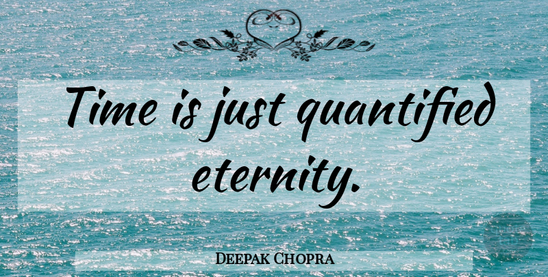 Deepak Chopra Quote About Spiritual, Eternity: Time Is Just Quantified Eternity...