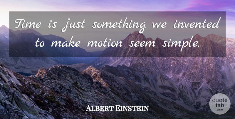Albert Einstein Quote About Simple, Seems: Time Is Just Something We...