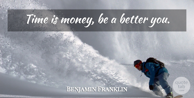 Benjamin Franklin Quote About Time Is Money: Time Is Money Be A...