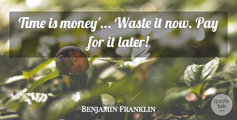 Benjamin Franklin Quote About Waste, Pay, Time Is Money: Time Is Money Waste It...