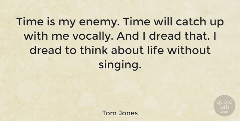 Tom Jones Quote About Thinking, Singing, Enemy: Time Is My Enemy Time...