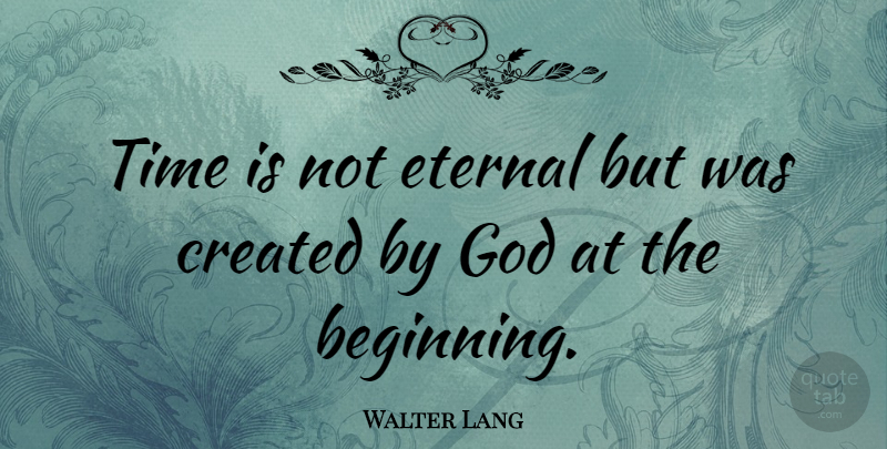 Walter Lang Quote About Eternal: Time Is Not Eternal But...