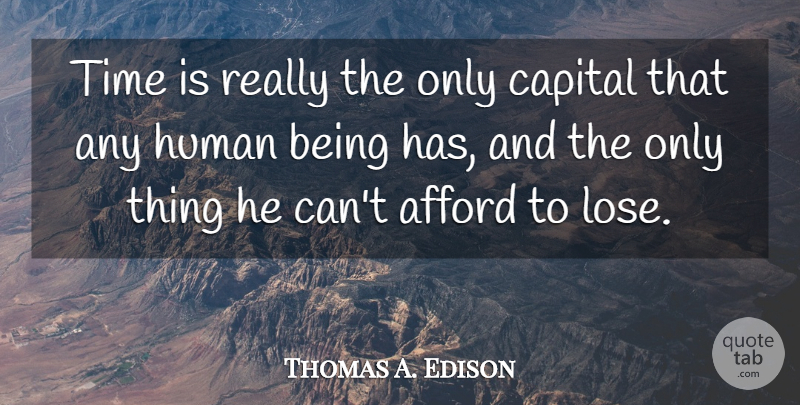 Thomas A. Edison Quote About Time, Humans, Human Beings: Time Is Really The Only...