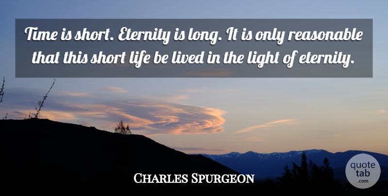 Charles Spurgeon Quote About Short Life, Light, Long: Time Is Short Eternity Is...