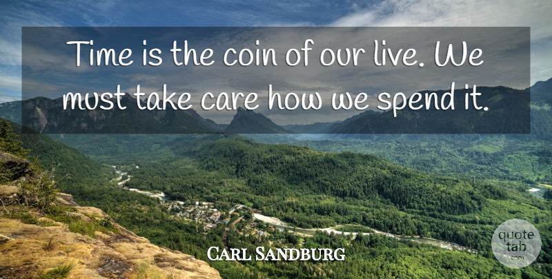 Carl Sandburg Quote About Inspiration, Care, Coins: Time Is The Coin Of...