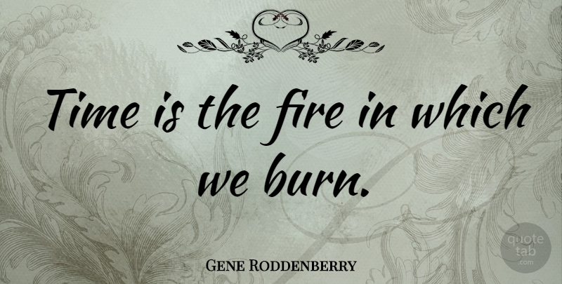 Gene Roddenberry Quote About New Year, Time, Reality: Time Is The Fire In...