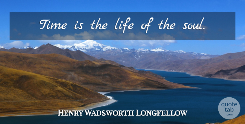 Henry Wadsworth Longfellow Quote About Inspirational, Soul: Time Is The Life Of...