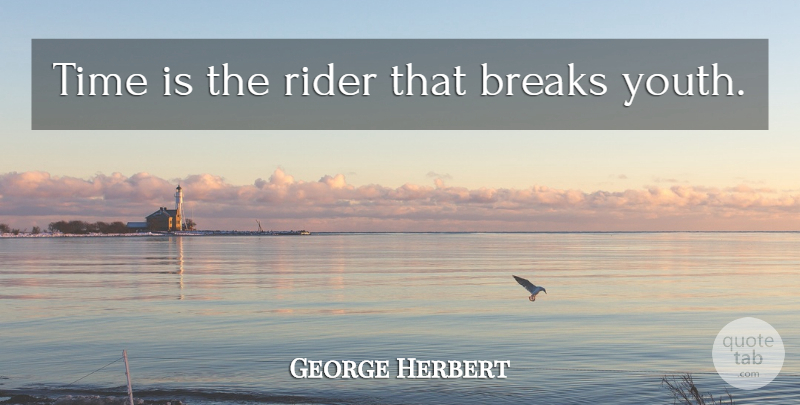 George Herbert Quote About Time, Youth, Break: Time Is The Rider That...