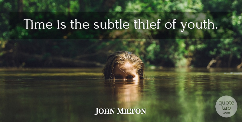 John Milton Quote About Thieves, Youth, Subtle: Time Is The Subtle Thief...