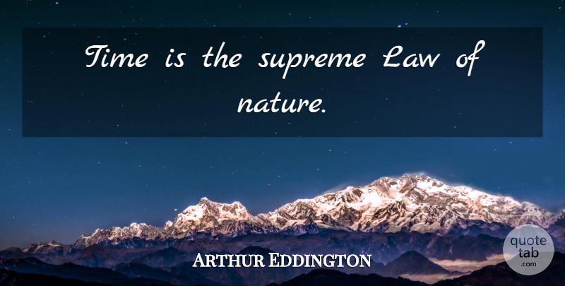 Arthur Eddington Quote About Law, Time Management, Supreme: Time Is The Supreme Law...