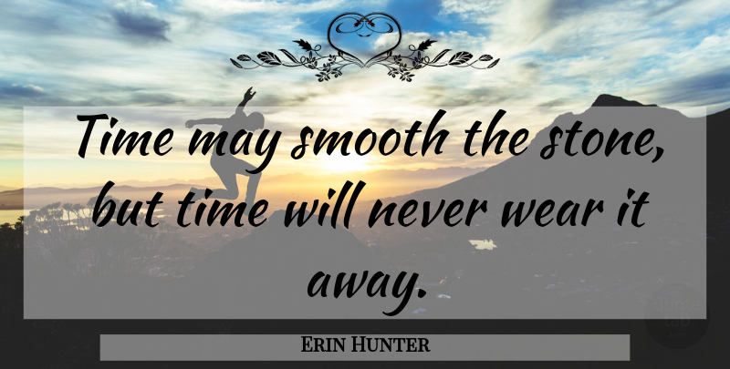 Erin Hunter Quote About May, Stones, Smooth: Time May Smooth The Stone...