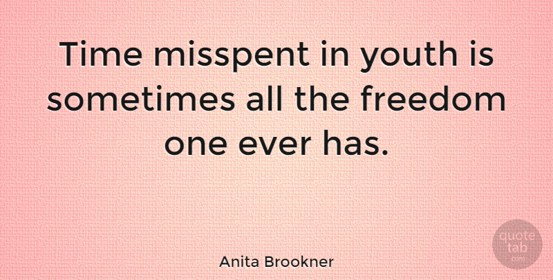 Anita Brookner Quote About Youth, Sometimes, Misspent Youth: Time Misspent In Youth Is...