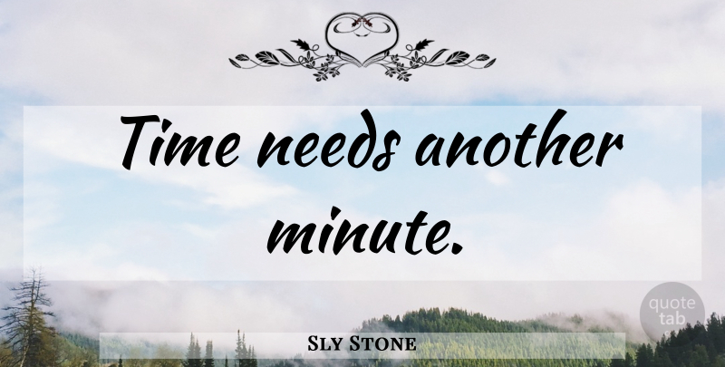 Sly Stone Quote About Needs, Minutes: Time Needs Another Minute...