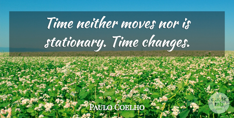 Paulo Coelho Quote About Time, Moving, Stationary: Time Neither Moves Nor Is...