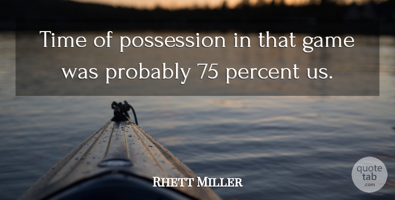 Rhett Miller Quote About Game, Percent, Possession, Time: Time Of Possession In That...