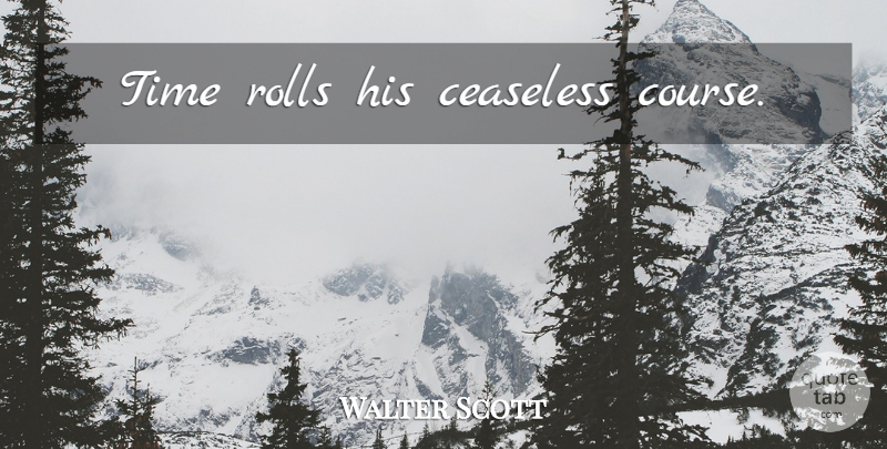 Walter Scott Quote About Time, Courses: Time Rolls His Ceaseless Course...