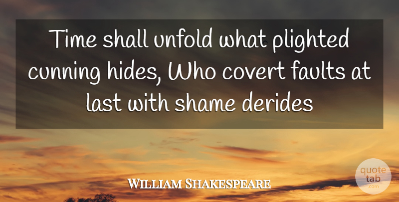 William Shakespeare Quote About Covert, Cunning, Faults, Last, Shall: Time Shall Unfold What Plighted...