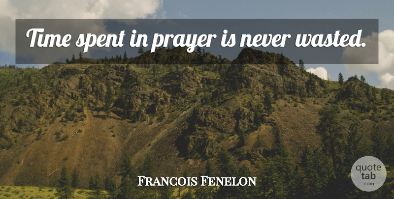 Francois Fenelon Quote About Time, Prayer, Wasted Time: Time Spent In Prayer Is...