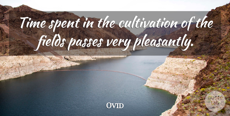 Ovid Quote About Agriculture, Fields, Cultivation: Time Spent In The Cultivation...