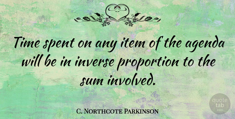 C. Northcote Parkinson Quote About Agenda, Inverse, Item, Proportion, Spent: Time Spent On Any Item...