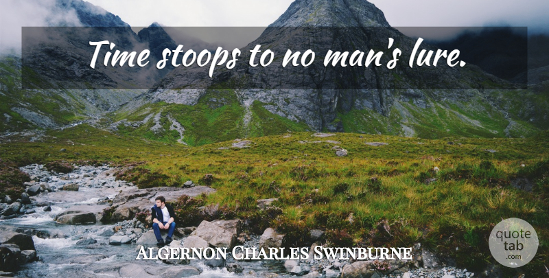 Algernon Charles Swinburne Quote About Men, Stoops, Lure: Time Stoops To No Mans...