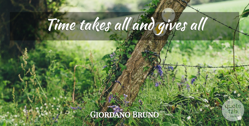 Giordano Bruno Quote About Philosophical, Giving: Time Takes All And Gives...