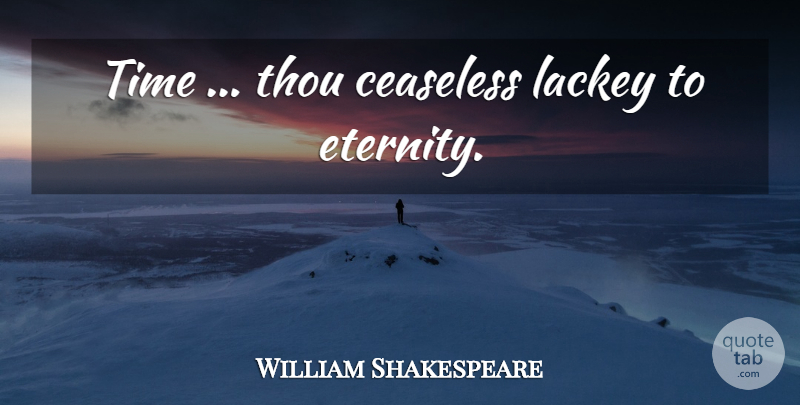 William Shakespeare Quote About Time, Eternity, Lackeys: Time Thou Ceaseless Lackey To...
