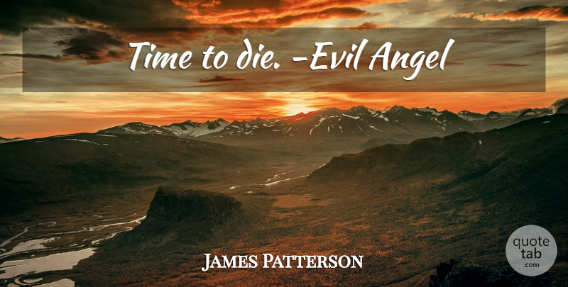 James Patterson Quote About Angel, Evil, Dies: Time To Die Evil Angel...