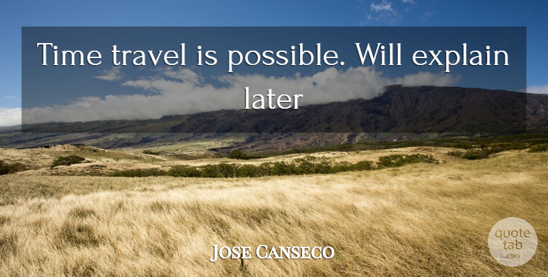 Jose Canseco Quote About Time Travel: Time Travel Is Possible Will...