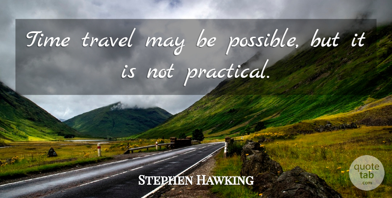 Stephen Hawking Quote About May, Time Travel, Practicals: Time Travel May Be Possible...