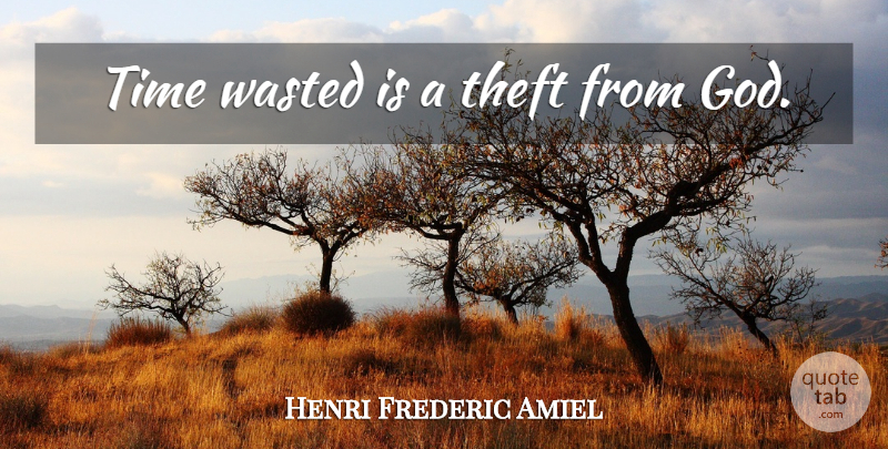 Henri Frederic Amiel Quote About Time, Wasting Time, Wasted Time: Time Wasted Is A Theft...