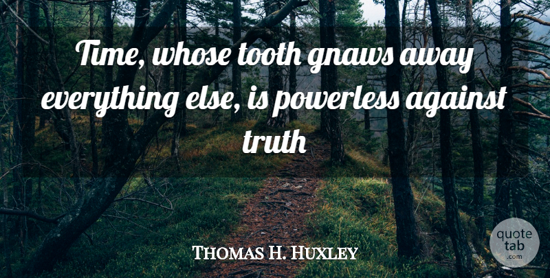 Thomas Huxley Quote About Trust, Time, Truth: Time Whose Tooth Gnaws Away...