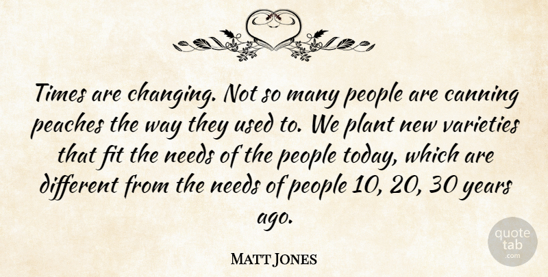 Matt Jones Quote About Fit, Needs, Peaches, People, Plant: Times Are Changing Not So...