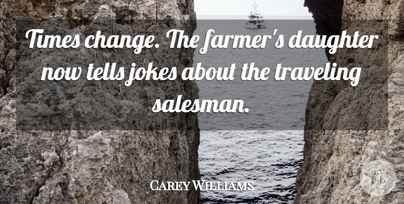 Carey Williams Quote About American Photographer, Jokes, Tells, Traveling: Times Change The Farmers Daughter...