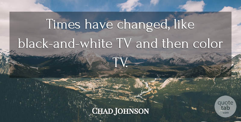 Chad Johnson Quote About Color, Tv: Times Have Changed Like Black...